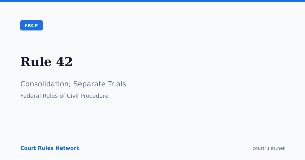 Rule 42: Consolidation; Separate Trials | FRCP | Court Rules Network